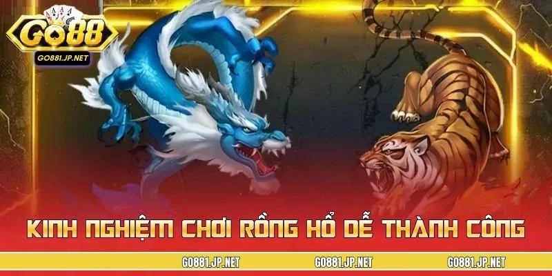 Kinh nghiệm chơi Rồng Hổ dễ thành công từ các cao thủ